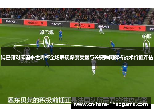 姆巴佩对阵国米世界杯全场表现深度复盘与关键瞬间解析战术价值评估