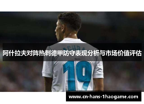 阿什拉夫对阵热刺德甲防守表现分析与市场价值评估 阿什拉夫对阵热刺德甲防守表现分析与市场价值评估