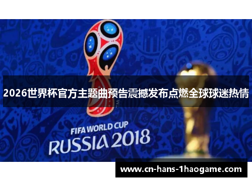 2026世界杯官方主题曲预告震撼发布点燃全球球迷热情 2026世界杯官方主题曲预告震撼发布点燃全球球迷热情